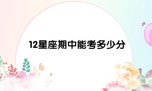 12星座期中能考多少分