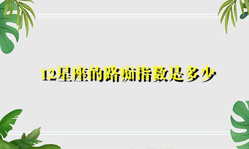 12星座的路痴指数是多少