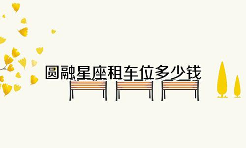 圆融星座租车位多少钱