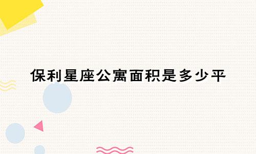 保利星座公寓面积是多少平