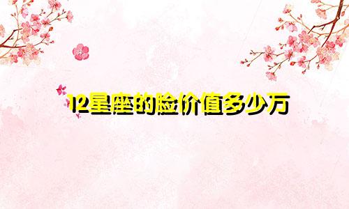 12星座的脸价值多少万
