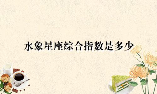 水象星座综合指数是多少