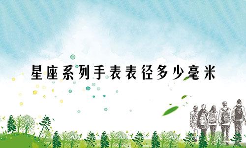 星座系列手表表径多少毫米