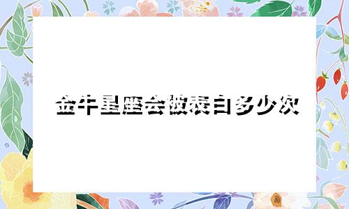 金牛星座会被表白多少次