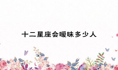 十二星座会暧昧多少人