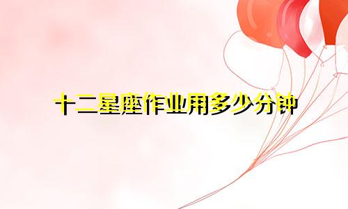 十二星座作业用多少分钟