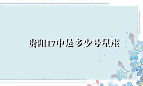 贵阳17中是多少号星座