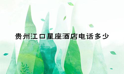 贵州江口星座酒店电话多少