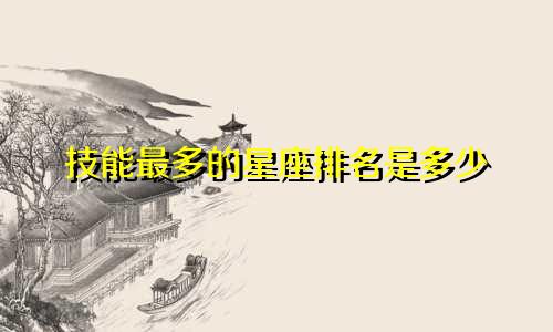 技能最多的星座排名是多少