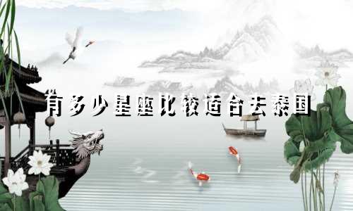 有多少星座比较适合去泰国