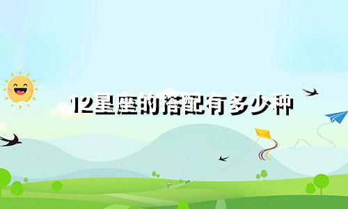 12星座的搭配有多少种