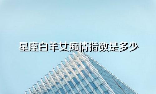 星座白羊女痴情指数是多少