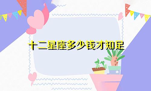 十二星座多少钱才知足