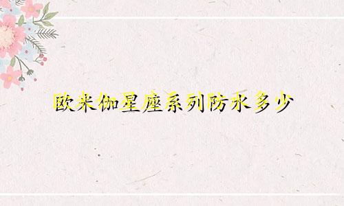 欧米伽星座系列防水多少