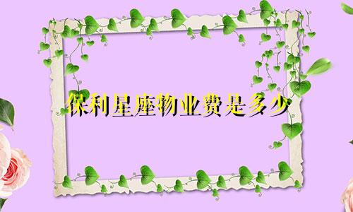 保利星座物业费是多少