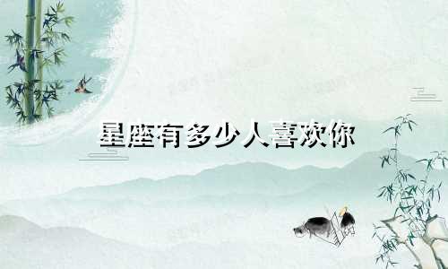 星座有多少人喜欢你