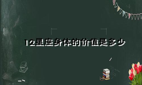 12星座身体的价值是多少