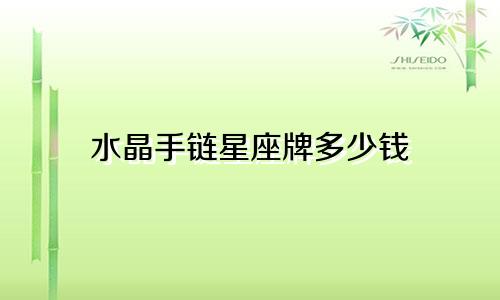 水晶手链星座牌多少钱