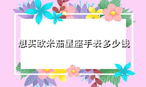 想买欧米茄星座手表多少钱
