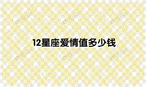 12星座爱情值多少钱