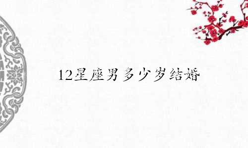 12星座男多少岁结婚