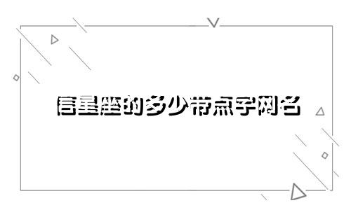 信星座的多少带点字网名