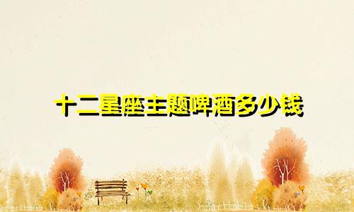 十二星座主题啤酒多少钱