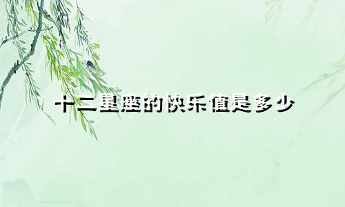十二星座的快乐值是多少