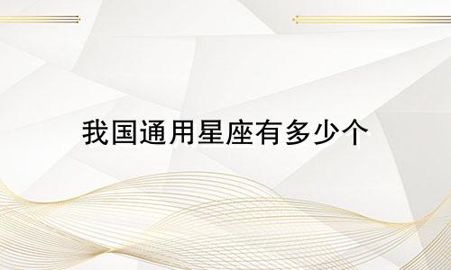 我国通用星座有多少个