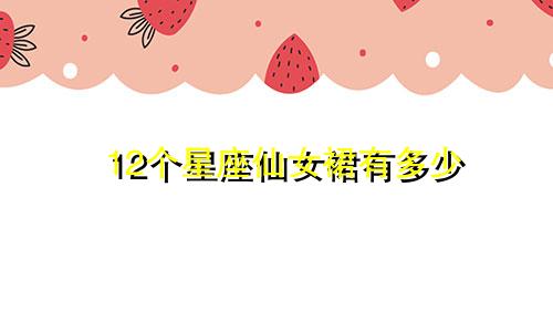 12个星座仙女裙有多少