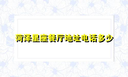 菏泽星座餐厅地址电话多少