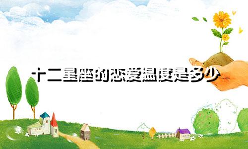 十二星座的恋爱温度是多少