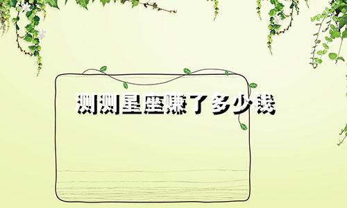 测测星座赚了多少钱