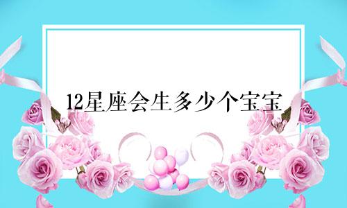 12星座会生多少个宝宝