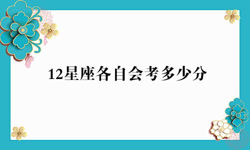 12星座各自会考多少分