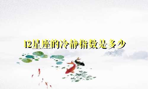 12星座的冷静指数是多少
