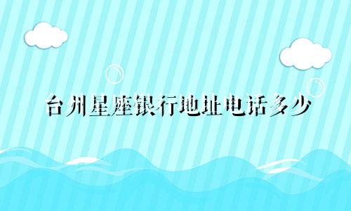 台州星座银行地址电话多少