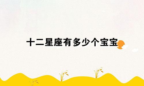十二星座有多少个宝宝