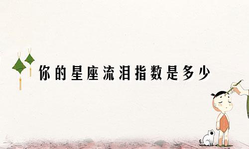你的星座流泪指数是多少