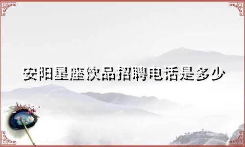 安阳星座饮品招聘电话是多少