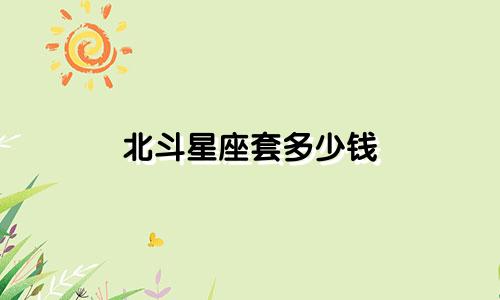 北斗星座套多少钱