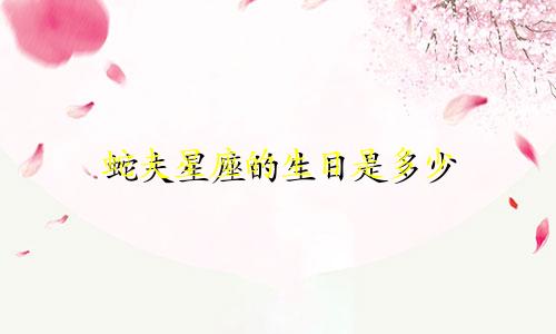 蛇夫星座的生日是多少