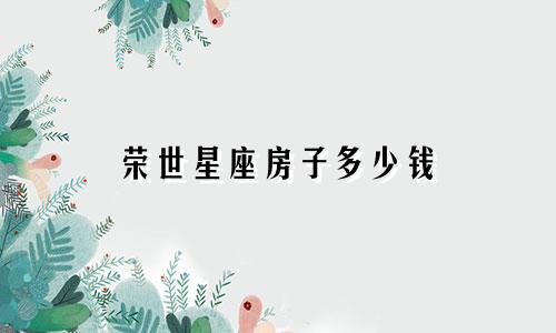 荣世星座房子多少钱