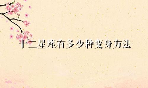 十二星座有多少种变身方法