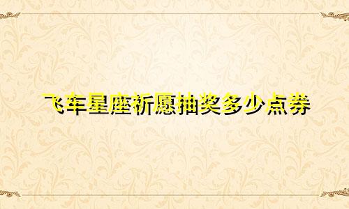 飞车星座祈愿抽奖多少点券