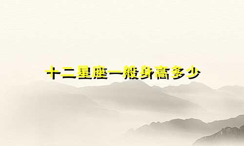 十二星座一般身高多少