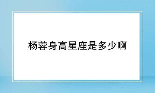 杨蓉身高星座是多少啊
