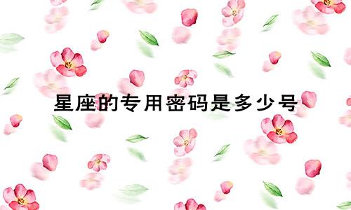 星座的专用密码是多少号