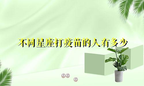 不同星座打疫苗的人有多少