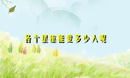 各个星座能爱多少人呢